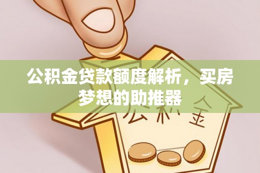 上饶公积金贷款额度解析，买房梦想的助推器