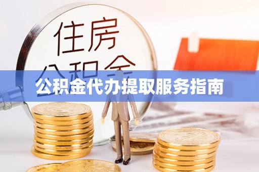 上饶公积金代办提取服务指南